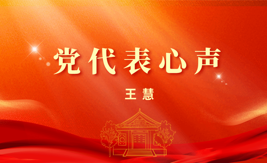 【党代表心声】王慧：认真履行代表职责，传达会议精神，以实际行动为学校发展贡献青春力量